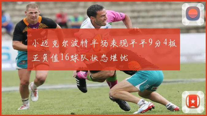 小迈克尔波特半场表现平平9分4板正负值16球队状态堪忧